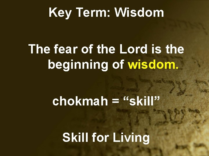 Key Term: Wisdom The fear of the Lord is the beginning of wisdom. chokmah