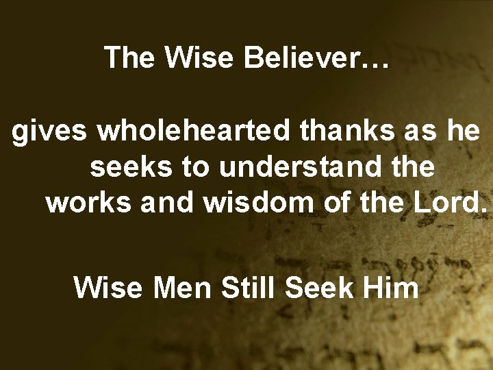 The Wise Believer… gives wholehearted thanks as he seeks to understand the works and