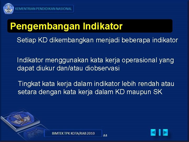 Pengembangan Indikator Setiap KD dikembangkan menjadi beberapa indikator Indikator menggunakan kata kerja operasional yang