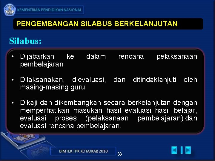 PENGEMBANGAN SILABUS BERKELANJUTAN Silabus: • Dijabarkan ke pembelajaran dalam • Dilaksanakan, dievaluasi, masing-masing guru