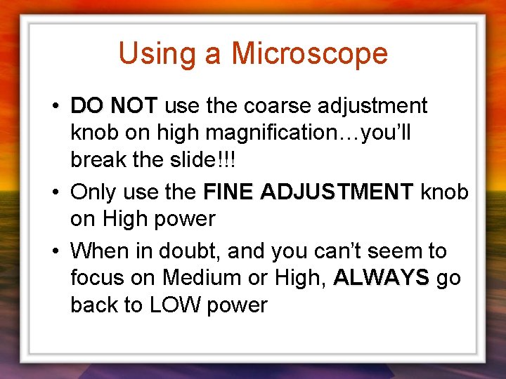 Using a Microscope • DO NOT use the coarse adjustment knob on high magnification…you’ll