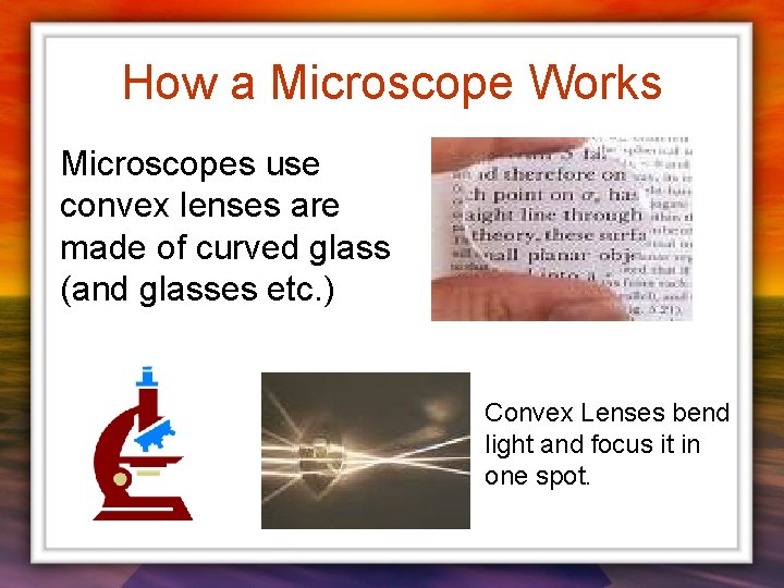How a Microscope Works Microscopes use convex lenses are made of curved glass (and