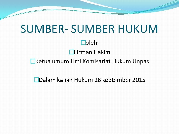 SUMBER- SUMBER HUKUM �oleh: �Firman Hakim �Ketua umum Hmi Komisariat Hukum Unpas �Dalam kajian