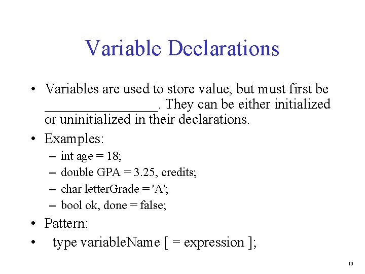 Variable Declarations • Variables are used to store value, but must first be ________.
