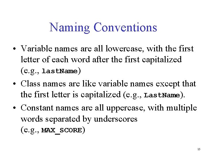 Naming Conventions • Variable names are all lowercase, with the first letter of each