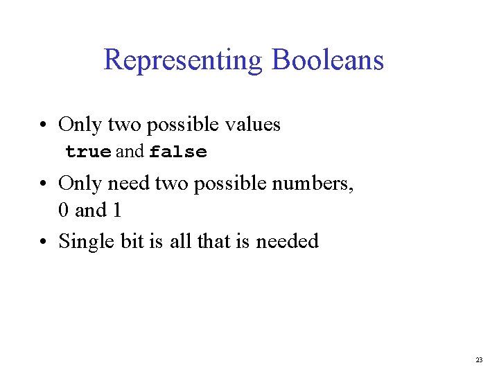Representing Booleans • Only two possible values true and false • Only need two