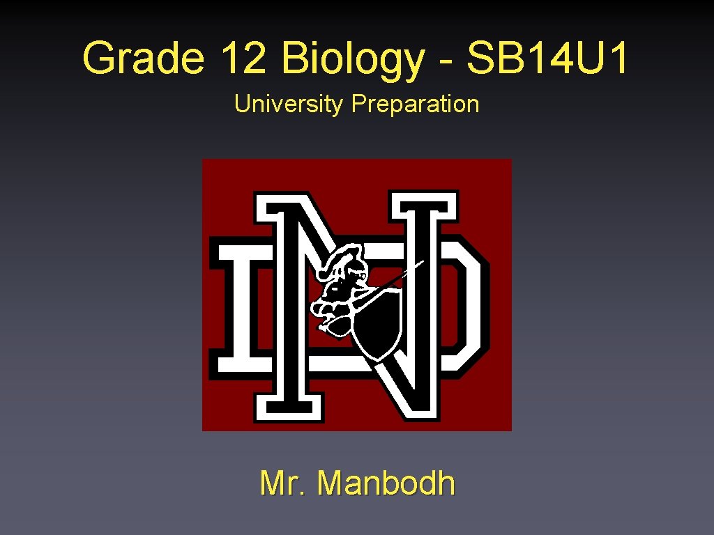 Grade 12 Biology - SB 14 U 1 University Preparation Mr. Manbodh 