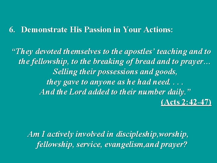 6. Demonstrate His Passion in Your Actions: “They devoted themselves to the apostles’ teaching