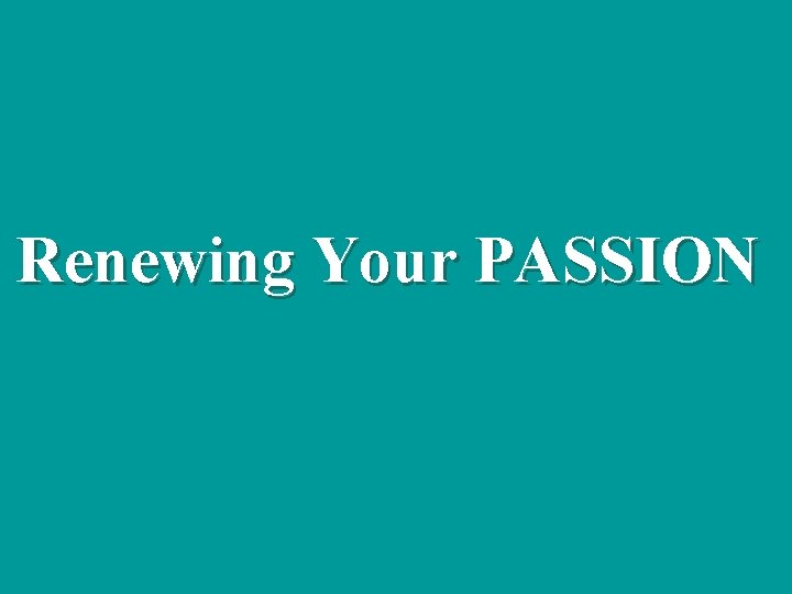 Renewing Your PASSION 