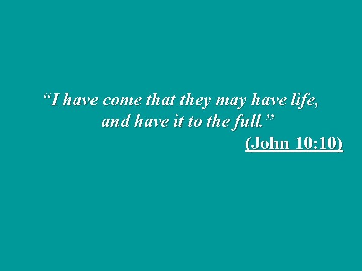 “I have come that they may have life, and have it to the full.