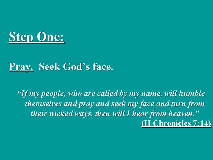 Step One: Pray. Seek God’s face. “If my people, who are called by my