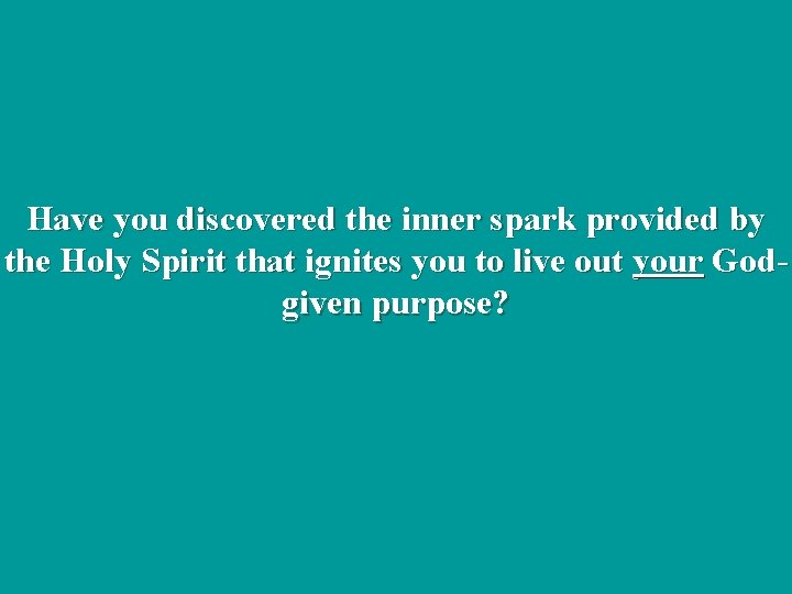 Have you discovered the inner spark provided by the Holy Spirit that ignites you