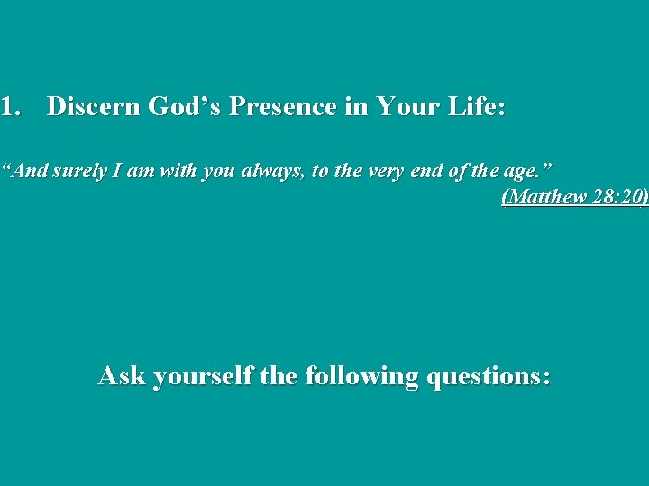 1. Discern God’s Presence in Your Life: “And surely I am with you always,