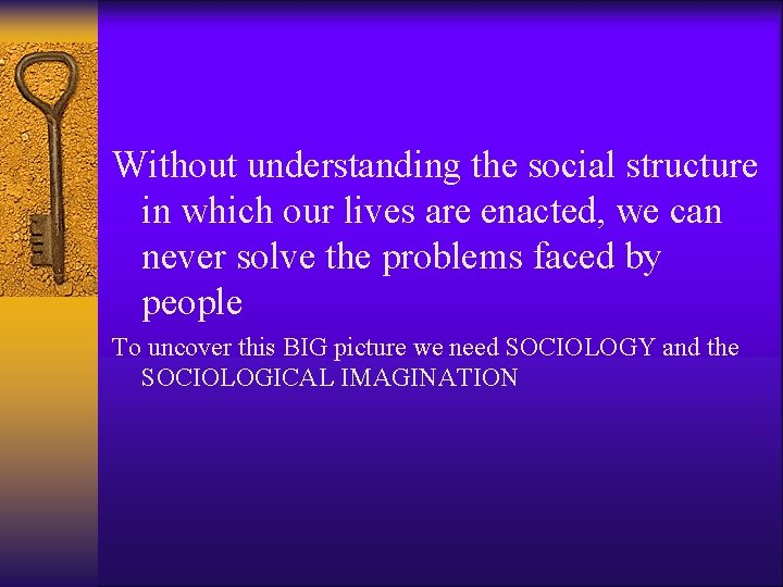 Without understanding the social structure in which our lives are enacted, we can never