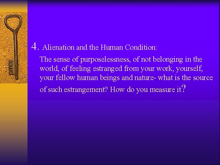 4. Alienation and the Human Condition: The sense of purposelessness, of not belonging in