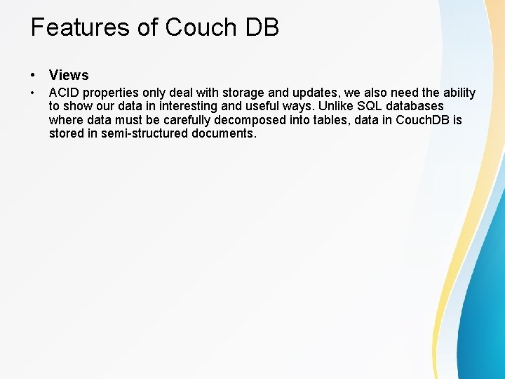 Features of Couch DB • Views • ACID properties only deal with storage and