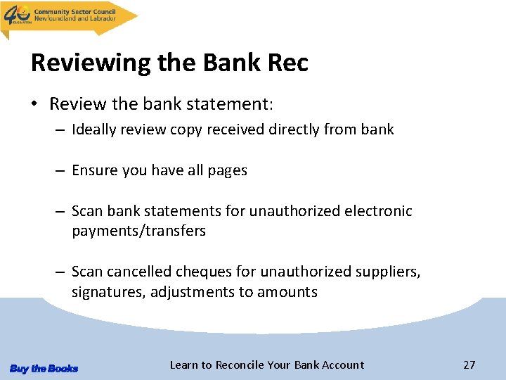 Reviewing the Bank Rec • Review the bank statement: – Ideally review copy received