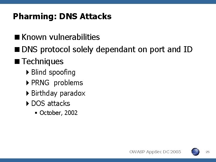 Pharming: DNS Attacks <Known vulnerabilities <DNS protocol solely dependant on port and ID <Techniques