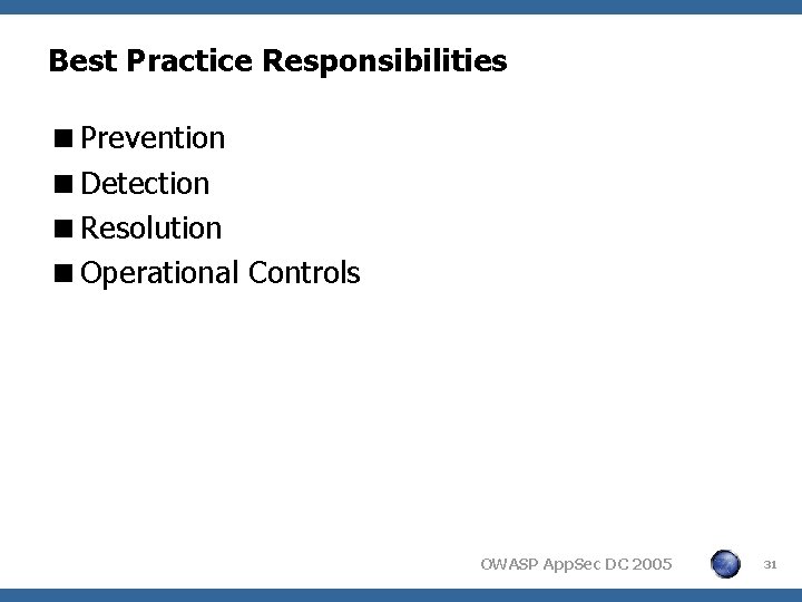 Best Practice Responsibilities <Prevention <Detection <Resolution <Operational Controls OWASP App. Sec DC 2005 31