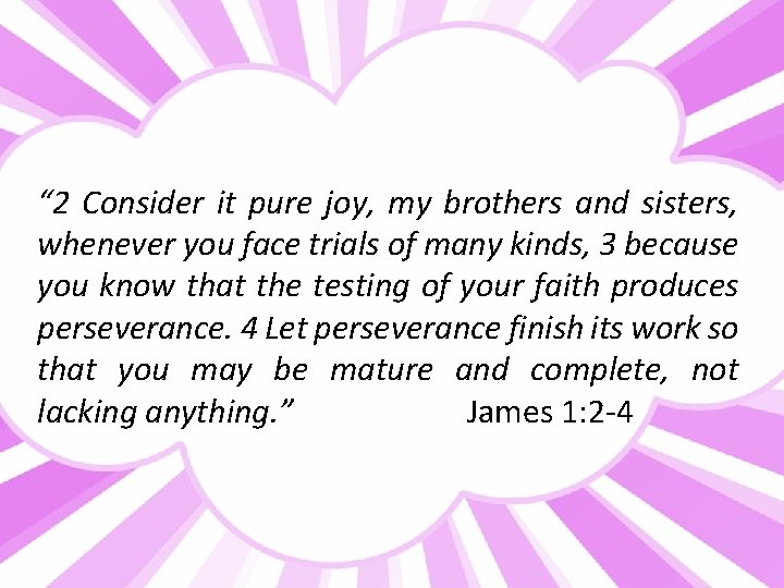 “ 2 Consider it pure joy, my brothers and sisters, whenever you face trials