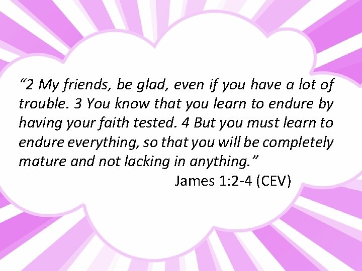 “ 2 My friends, be glad, even if you have a lot of trouble.