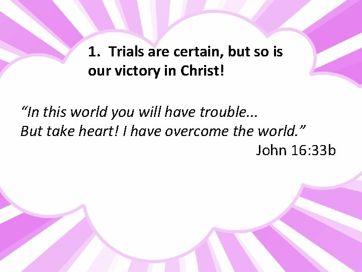 1. Trials are certain, but so is our victory in Christ! “In this world