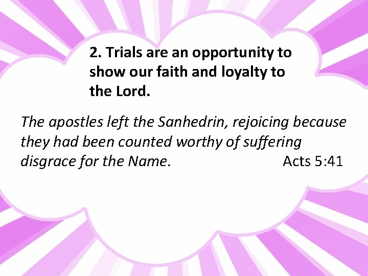 2. Trials are an opportunity to show our faith and loyalty to the Lord.
