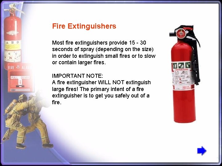 Fire Extinguishers Most fire extinguishers provide 15 - 30 seconds of spray (depending on