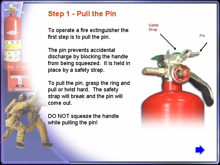 Step 1 - Pull the Pin To operate a fire extinguisher the first step