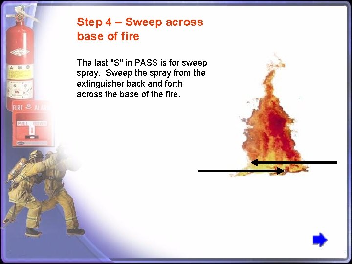 Step 4 – Sweep across base of fire The last "S" in PASS is