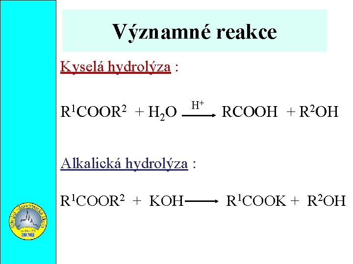 Významné reakce Kyselá hydrolýza : R 1 COOR 2 + H 2 O H+