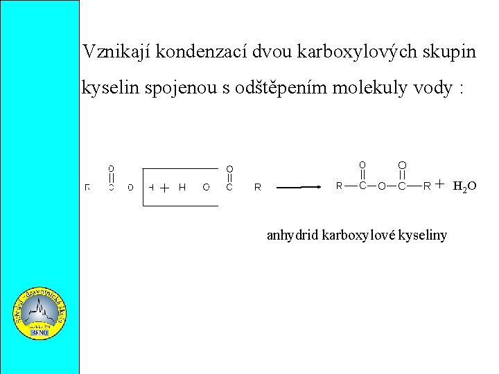 Vznikají kondenzací dvou karboxylových skupin kyselin spojenou s odštěpením molekuly vody : + +