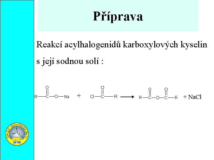 Příprava Reakcí acylhalogenidů karboxylových kyselin s její sodnou solí : + + Na. Cl