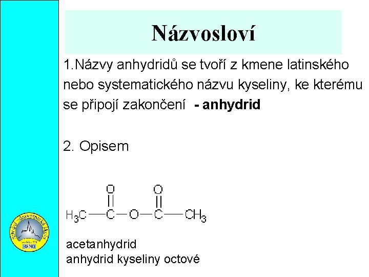 Názvosloví 1. Názvy anhydridů se tvoří z kmene latinského nebo systematického názvu kyseliny, ke