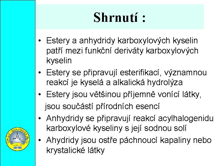 Shrnutí : • Estery a anhydridy karboxylových kyselin patří mezi funkční deriváty karboxylových kyselin