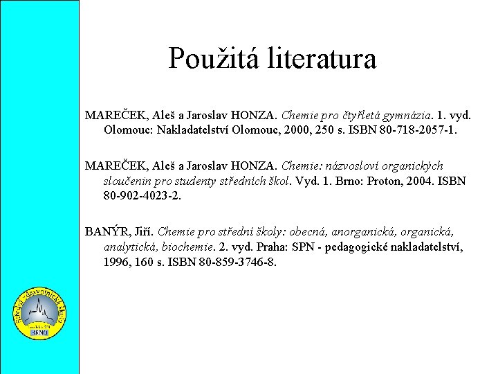 Použitá literatura MAREČEK, Aleš a Jaroslav HONZA. Chemie pro čtyřletá gymnázia. 1. vyd. Olomouc: