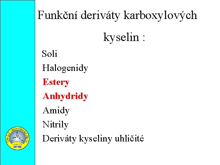 Funkční deriváty karboxylových kyselin : Soli Halogenidy Estery Anhydridy Amidy Nitrily Deriváty kyseliny uhličité