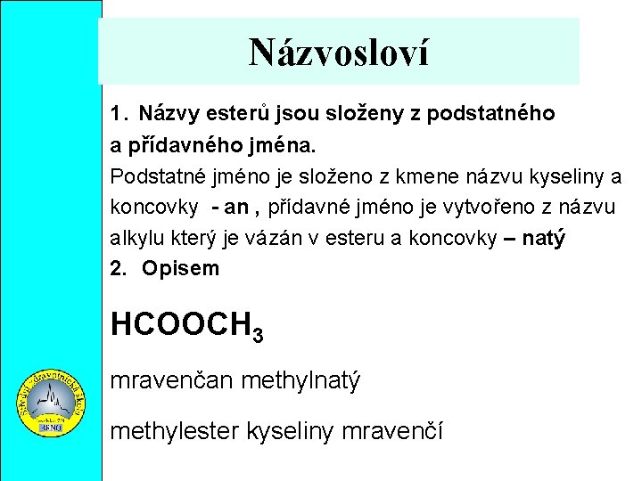 Názvosloví 1. Názvy esterů jsou složeny z podstatného a přídavného jména. Podstatné jméno je