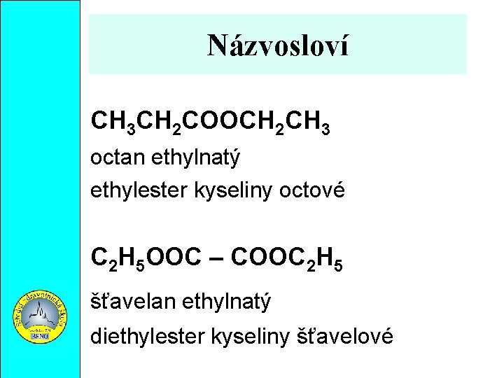 Názvosloví CH 3 CH 2 COOCH 2 CH 3 octan ethylnatý ethylester kyseliny octové