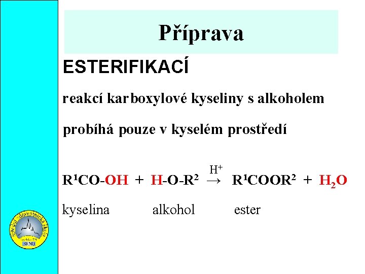 Příprava ESTERIFIKACÍ reakcí karboxylové kyseliny s alkoholem probíhá pouze v kyselém prostředí H+ R