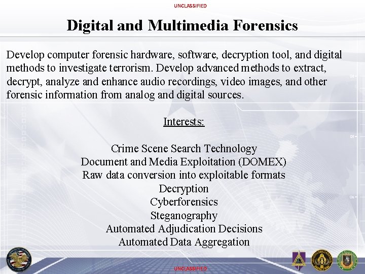 UNCLASSIFIED Digital and Multimedia Forensics Develop computer forensic hardware, software, decryption tool, and digital