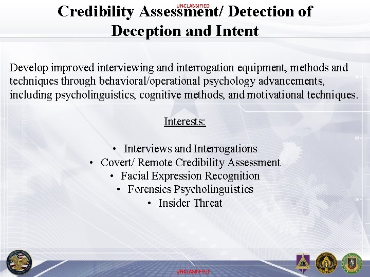 Credibility Assessment/ Detection of Deception and Intent UNCLASSIFIED Develop improved interviewing and interrogation equipment,