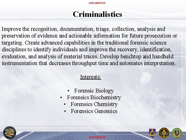 UNCLASSIFIED Criminalistics Improve the recognition, documentation, triage, collection, analysis and preservation of evidence and