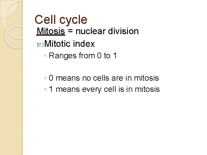 Cell cycle Mitosis = nuclear division Mitotic index ◦ Ranges from 0 to 1