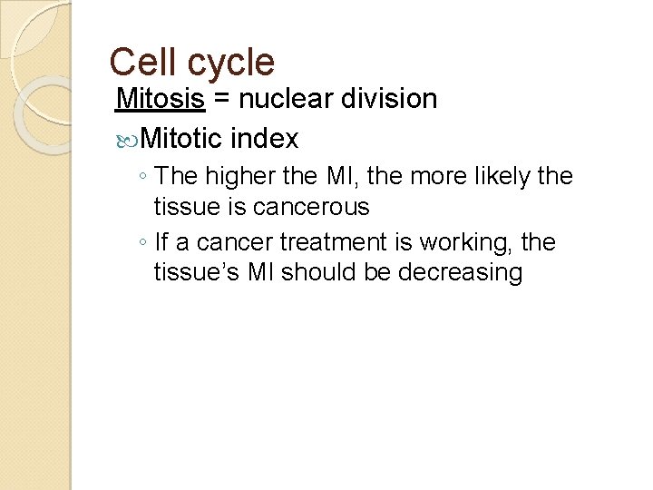 Cell cycle Mitosis = nuclear division Mitotic index ◦ The higher the MI, the