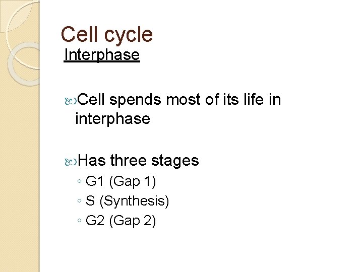 Cell cycle Interphase Cell spends most of its life in interphase Has three stages