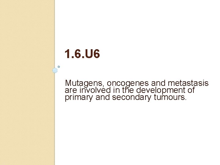 1. 6. U 6 Mutagens, oncogenes and metastasis are involved in the development of