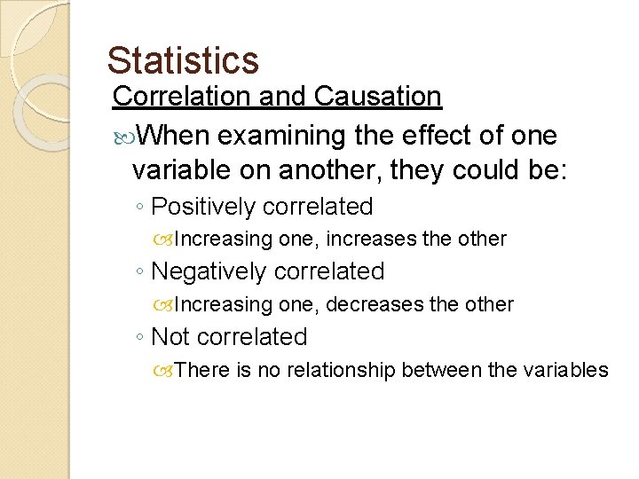 Statistics Correlation and Causation When examining the effect of one variable on another, they