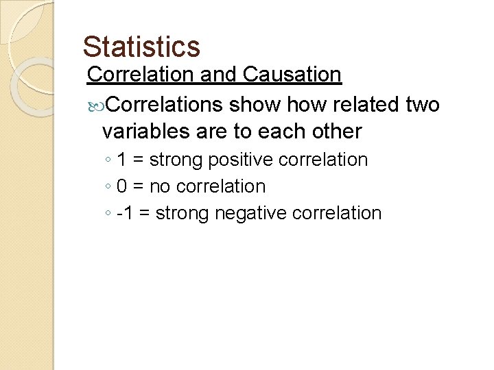 Statistics Correlation and Causation Correlations show related two variables are to each other ◦