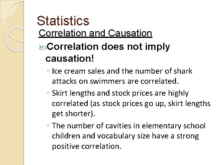 Statistics Correlation and Causation Correlation does not imply causation! ◦ Ice cream sales and